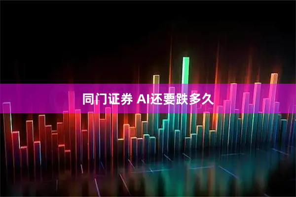 同门证券 AI还要跌多久