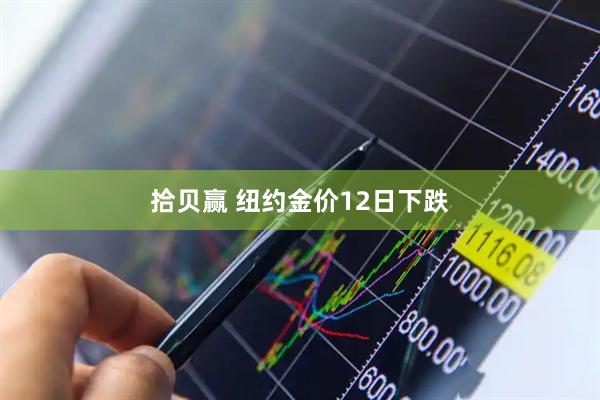 拾贝赢 纽约金价12日下跌