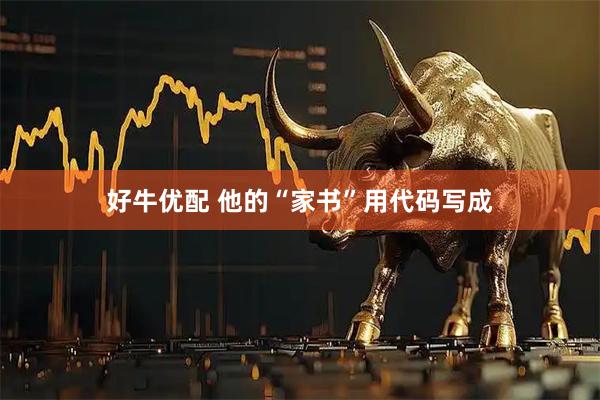 好牛优配 他的“家书”用代码写成